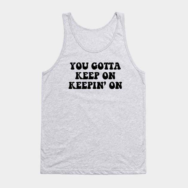 You Gotta Keep On Keepin' On Tank Top by thriftjd